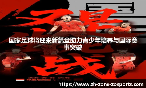 国家足球将迎来新篇章助力青少年培养与国际赛事突破